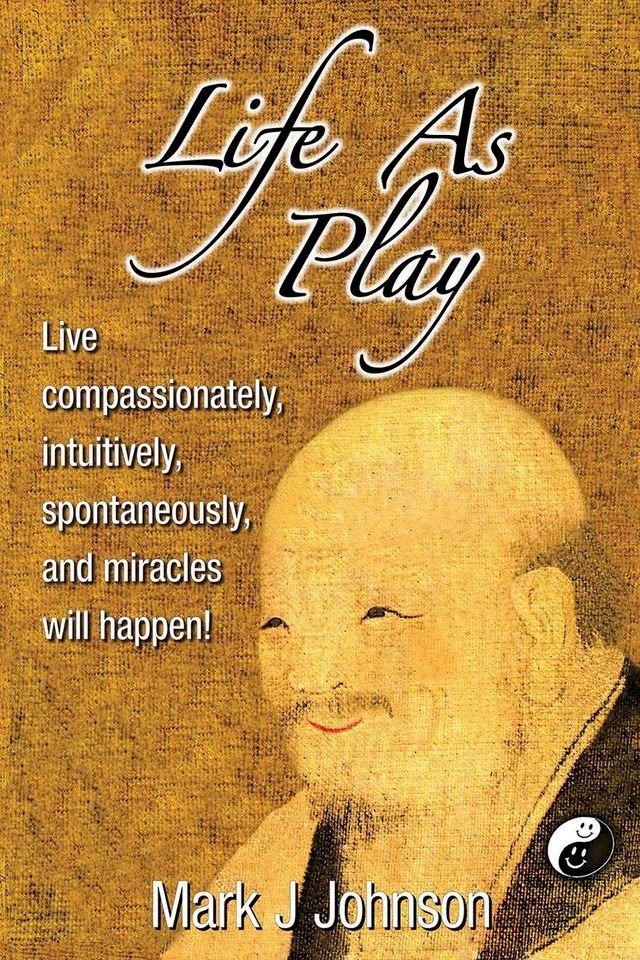  Life As Play: Live compassionately, intuitively, spontaneously, and miracles will happen!(Kobo/電子書)