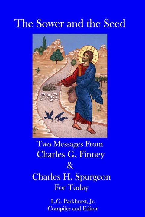 The Sower and the Seed: Two Messages from Charles G. Finney and Charles H. Spurgeon for Today(Kobo/電子書)