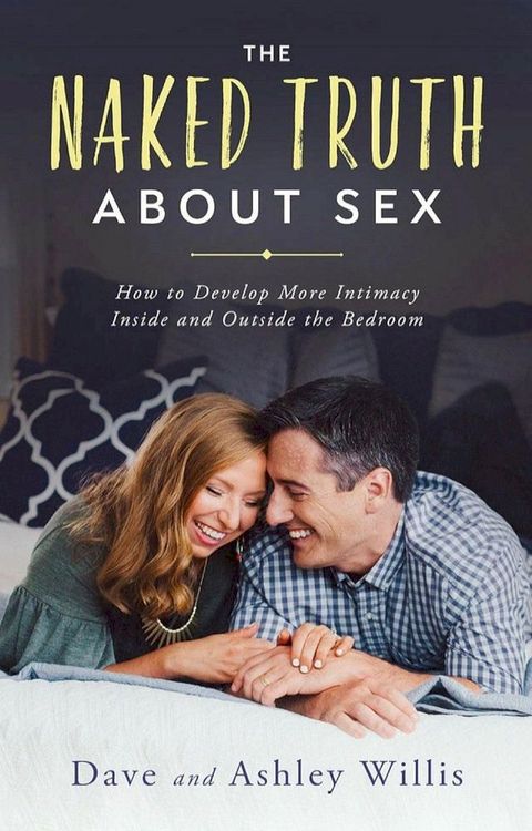 The Naked Truth About Sex: How to Develop More Intimacy Inside and Outside the Bedroom(Kobo/電子書)