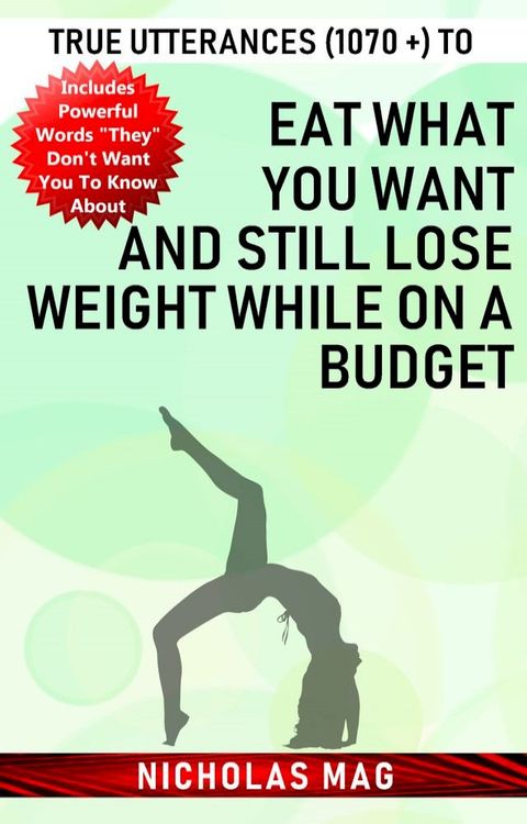 True Utterances (1070 +) to Eat What You Want and Still Lose Weight While on a Budget(Kobo/電子書)