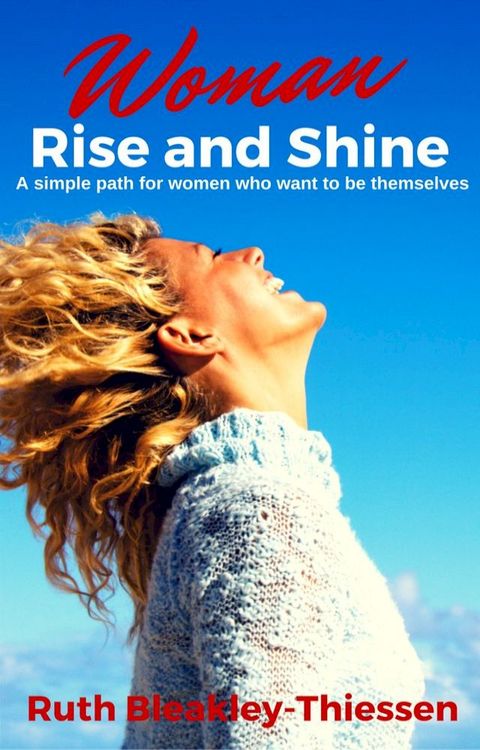 Woman Rise and Shine: A Simple Path for Women who Want to be Themselves(Kobo/電子書)