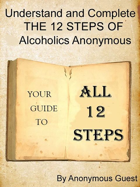 Understand and Complete The 12 Steps of Alcoholics Anonymous: Your Guide to All 12 Steps(Kobo/電子書)