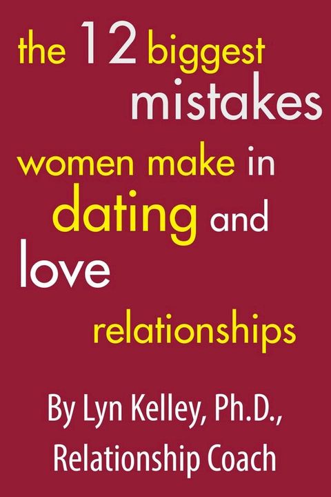 The 12 Biggest Mistakes Women Make in Dating and Love Relationships(Kobo/電子書)