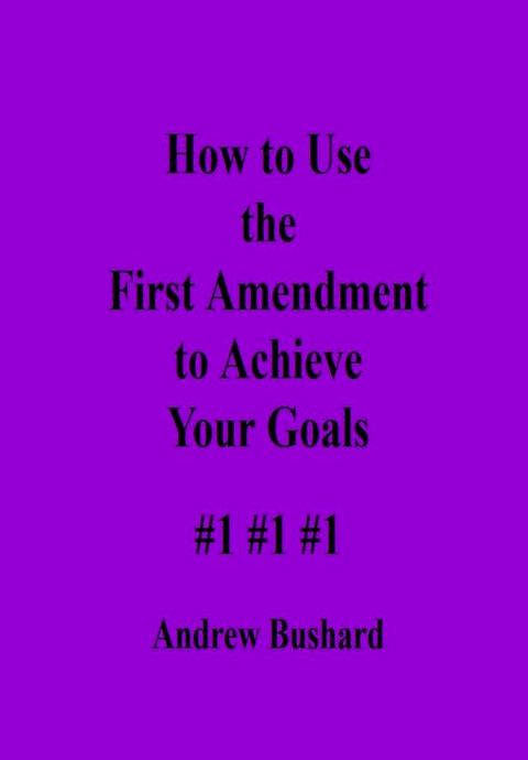 How To Use The First Amendment To Achieve Your Goals(Kobo/電子書)