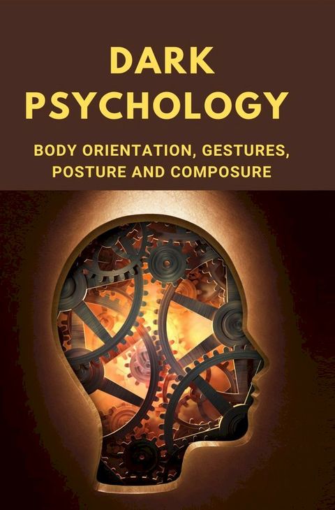 Dark Psychology: Body Orientation, Gestures, Posture And Composure(Kobo/電子書)