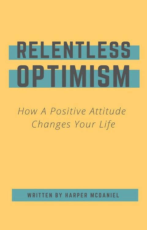 Relentless Optimism - How A Positive Attitude Changes Your Life(Kobo/電子書)