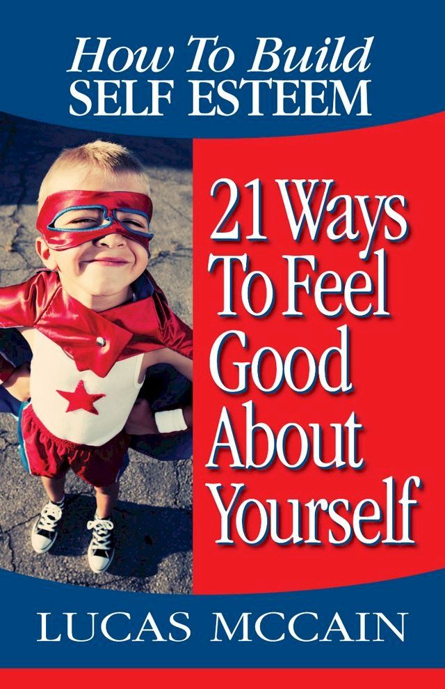  How To Build Self Esteem: 21 Ways To Feel Good About Yourself(Kobo/電子書)