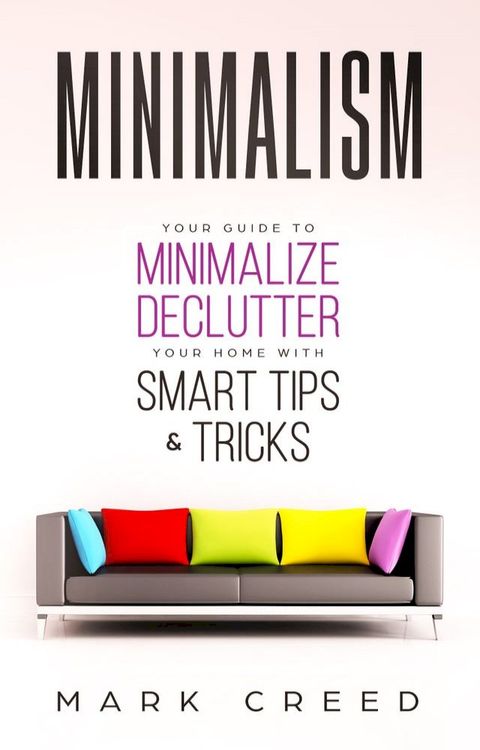 MINIMALISM: Your Guide to Minimalize & Declutter your Home with Smart Tips & Tricks(Kobo/電子書)