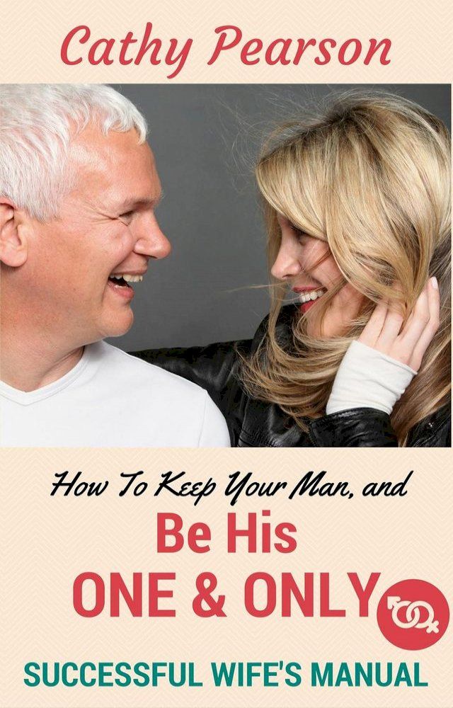  How To Keep Your Man, And Be His 'One And Only' - Successful Wife's Manual(Kobo/電子書)