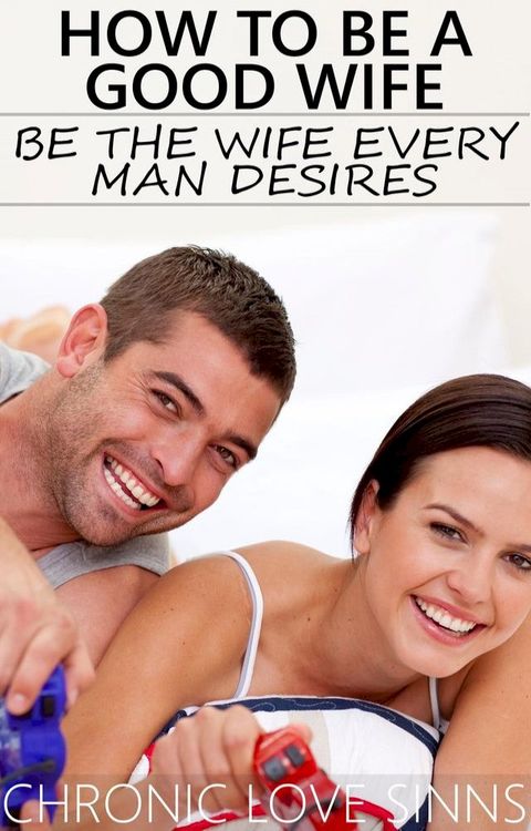 How to Be a Good Wife: Be the Wife Every Man Desires(Kobo/電子書)