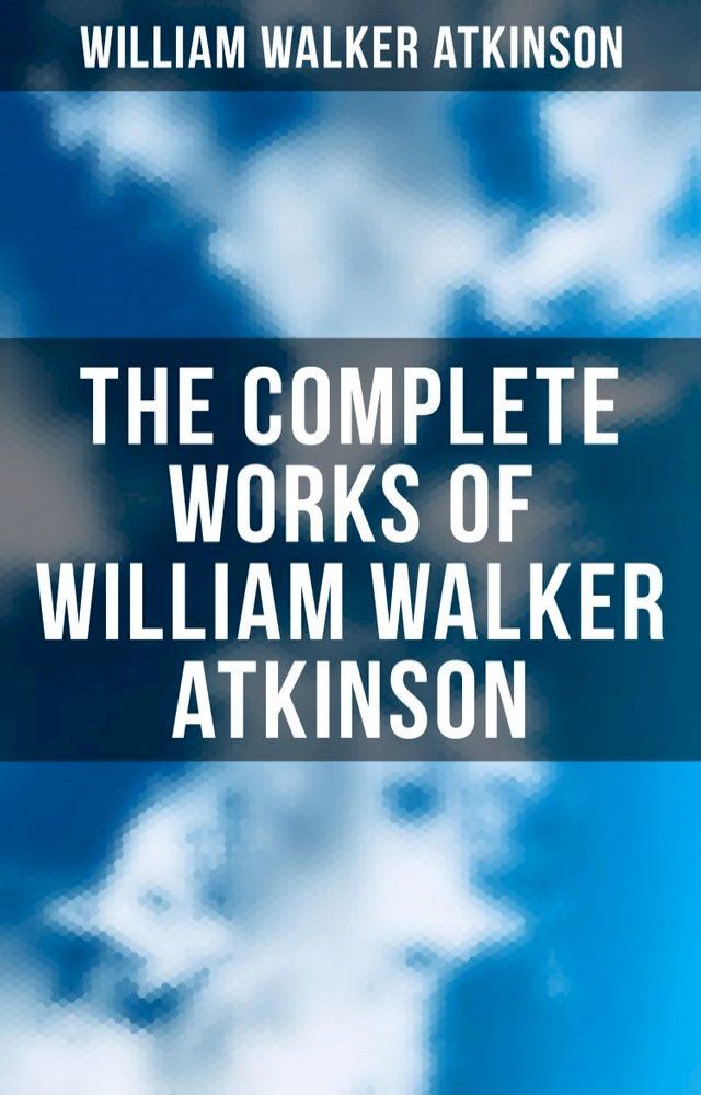  The Complete Works of William Walker Atkinson(Kobo/電子書)