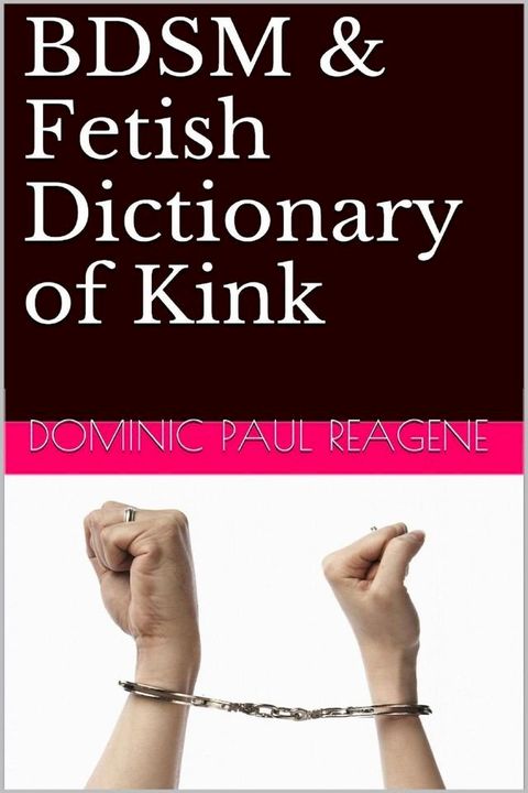 BDSM & Fetish Dictionary Of Kink, 2nd Edition(Kobo/電子書)