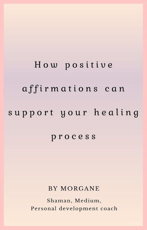 How positive affirmations can support your healing process(Kobo/電子書)