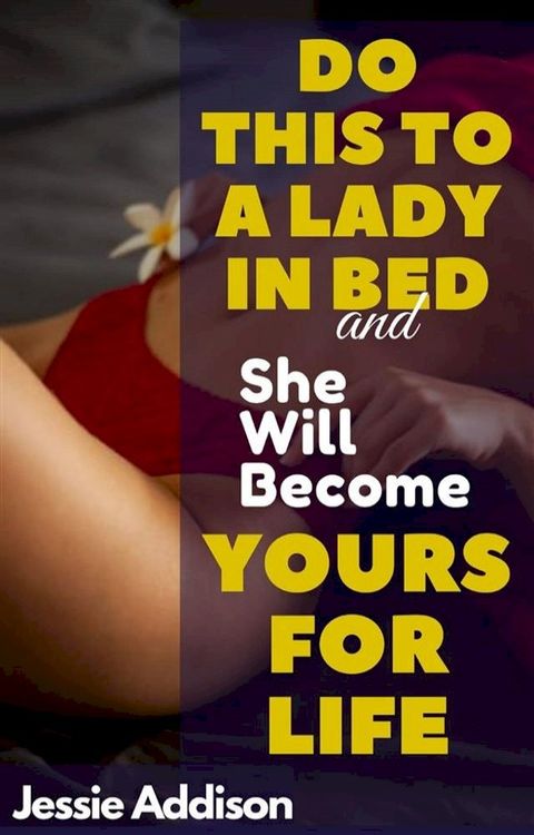 Do This to a Lady in Bed and She Will Be Yours For Life(Kobo/電子書)