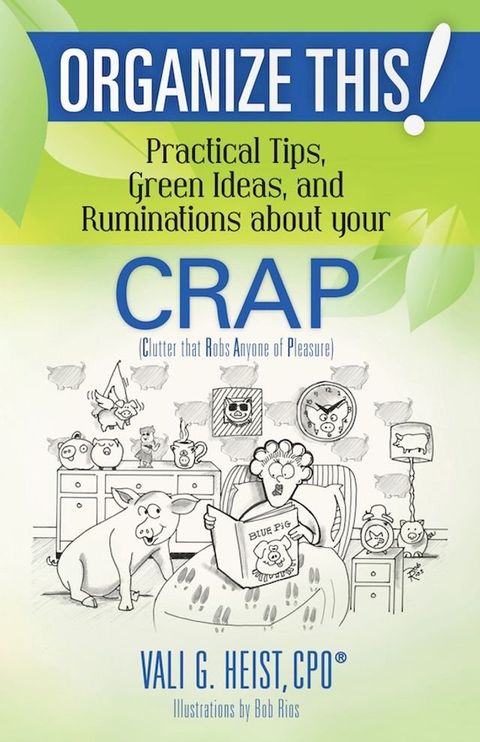 Organize This! Practical Tips, Green Ideas, and Ruminations About Your CRAP(Kobo/電子書)