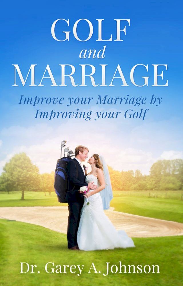  Golf and Marriage: Improve Your Marriage by Improving Your Golf(Kobo/電子書)