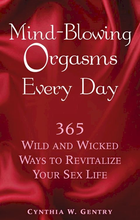 Mind-Blowing Orgasms Every Day: 365 Wild and Wicked Ways to Revitalize Your Sex Life(Kobo/電子書)