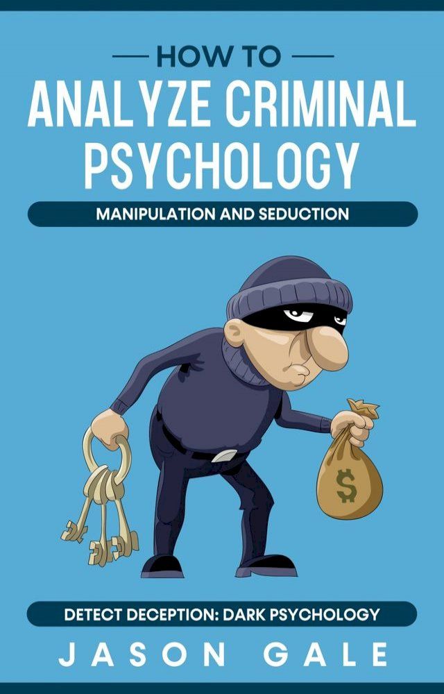  How to Analyze Criminal Psychology, Manipulation and Seduction Detect Deception(Kobo/電子書)