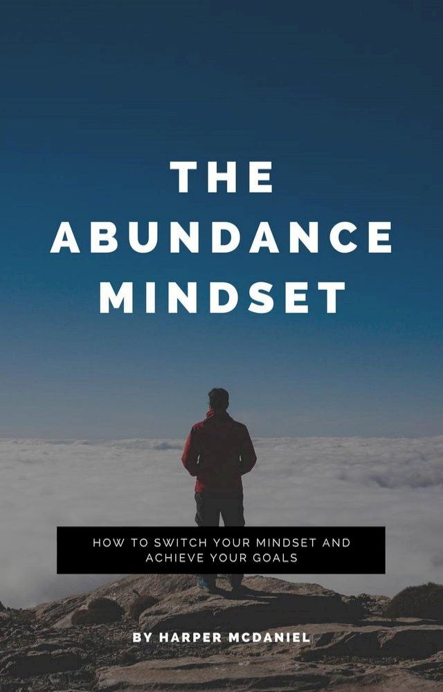  The Abundance Mindset - How To Switch Your Mindset And Achieve Your Goals(Kobo/電子書)