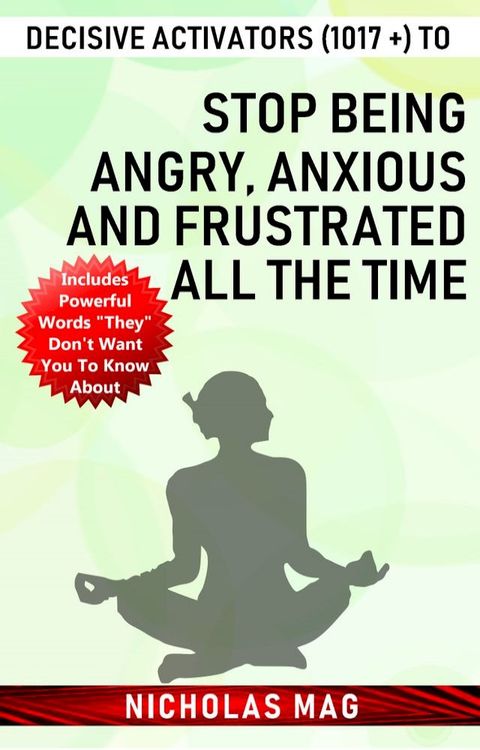 Decisive Activators (1017 +) to Stop Being Angry, Anxious and Frustrated All the Time(Kobo/電子書)