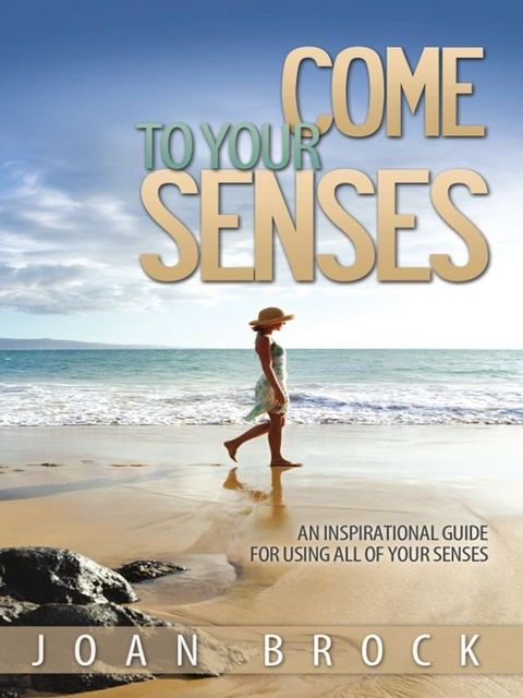 Come to Your Senses: An Inspirational Guide for All of Your Senses(Kobo/電子書)