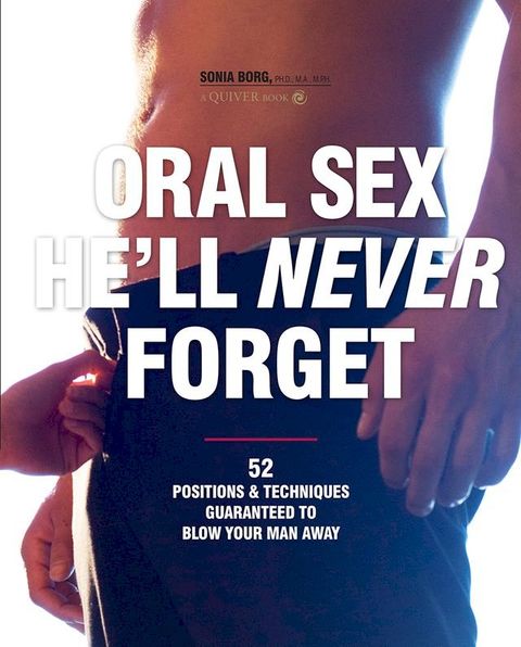 Oral Sex He'll Never Forget: 52 Positions and Techniques Guaranteed to Blow Your Man Away(Kobo/電子書)