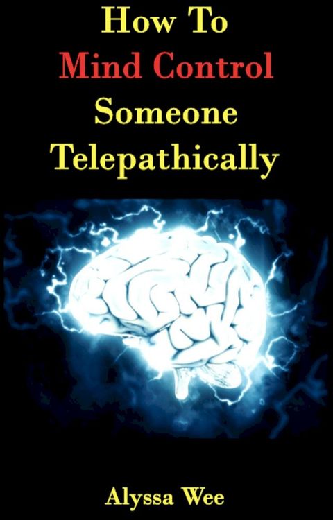 How To Mind Control Someone Telepathically, Second Edition(Kobo/電子書)