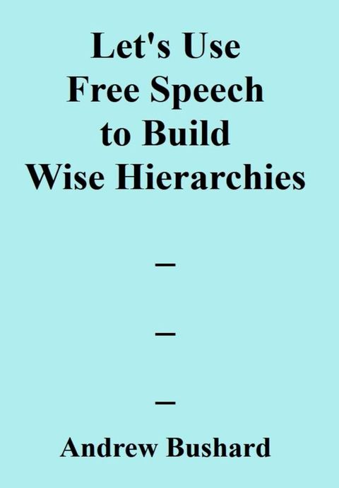 Let's Use Free Speech to Build Wise Hierarchies(Kobo/電子書)