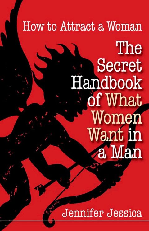 How To Attract a Woman: The Secret Handbook of What Women Want in a Man(Kobo/電子書)