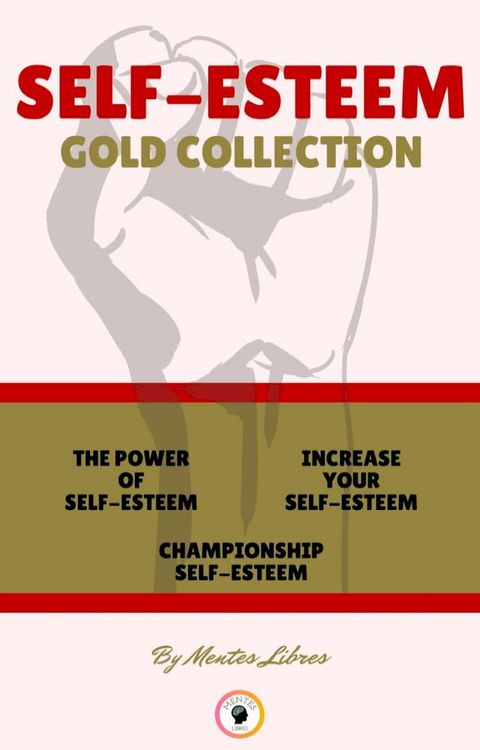 THE POWER OF SELF-ESTEEM - CHAMPIONSHIP SELF-ESTEEM - INCREASE YOUR SELF-ESTEEM (3 BOOKS)(Kobo/電子書)