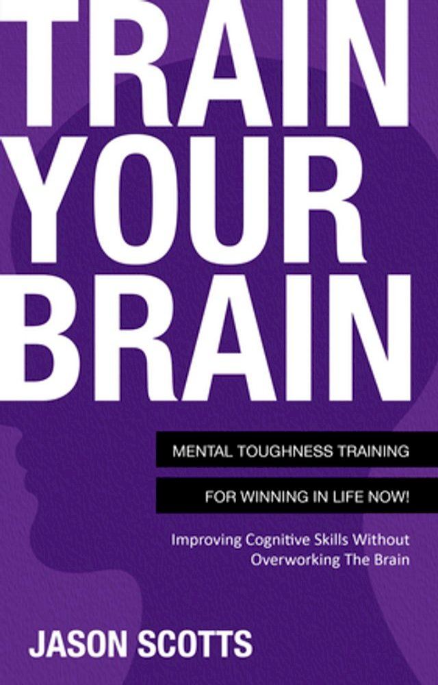  Train Your Brain: Mental Toughness Training For Winning In Life Now!(Kobo/電子書)