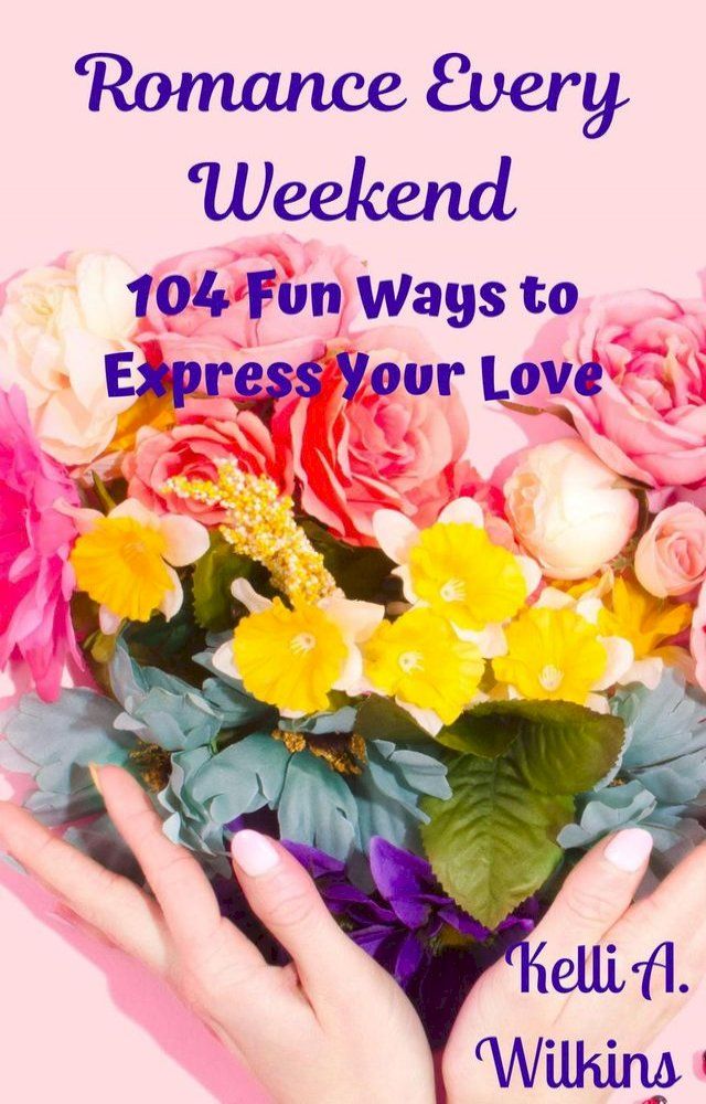  Romance Every Weekend: 104 Fun Ways to Express Your Love(Kobo/電子書)