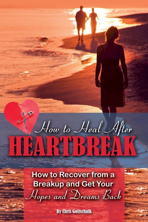 How to Heal After Heartbreak: How to Recover from a Breakup and Get Your Hopes and Dreams Back(Kobo/電子書)