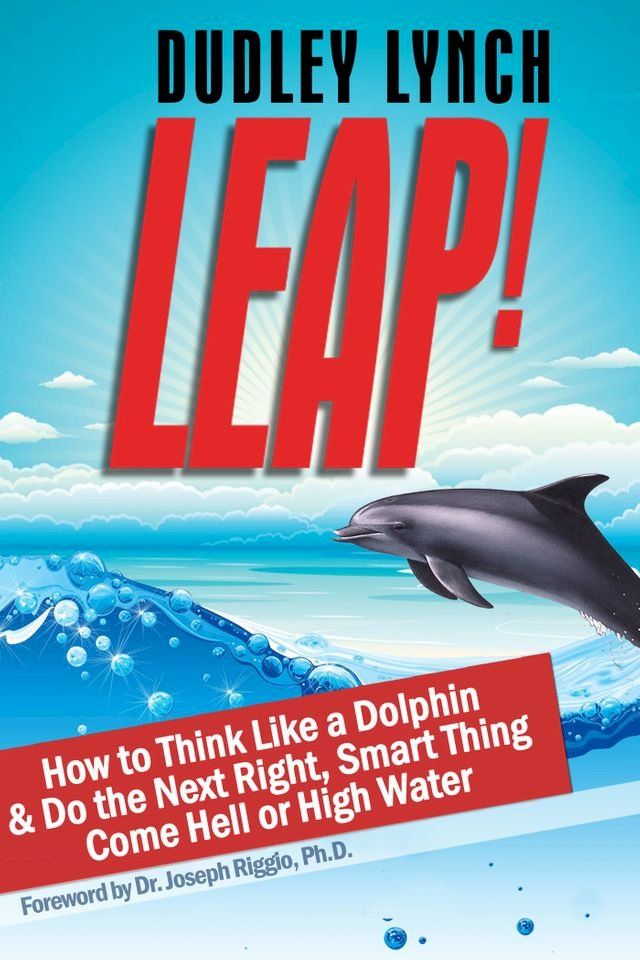  LEAP! How to Think Like a Dolphin & Do the Next Right, Smart Thing Come Hell or High Water(Kobo/電子書)