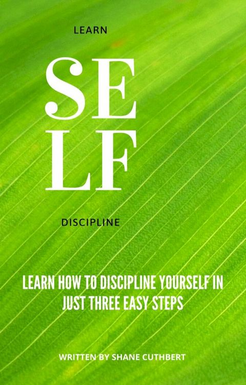 LEARN SELF DISCIPLINE IN THREE STEPS(Kobo/電子書)