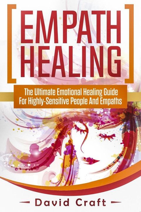 Empath Healing: The Ultimate Emotional Healing Guide For Highly-Sensitive People And Empaths(Kobo/電子書)