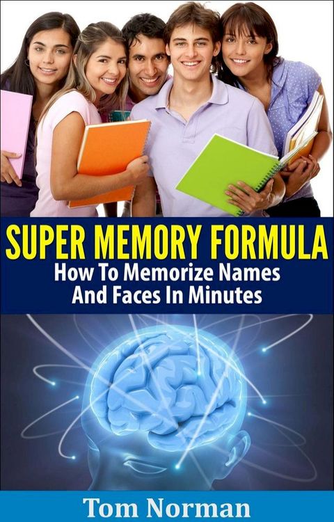 Super Memory Formula: How To Memorize Names And Faces In Minutes(Kobo/電子書)