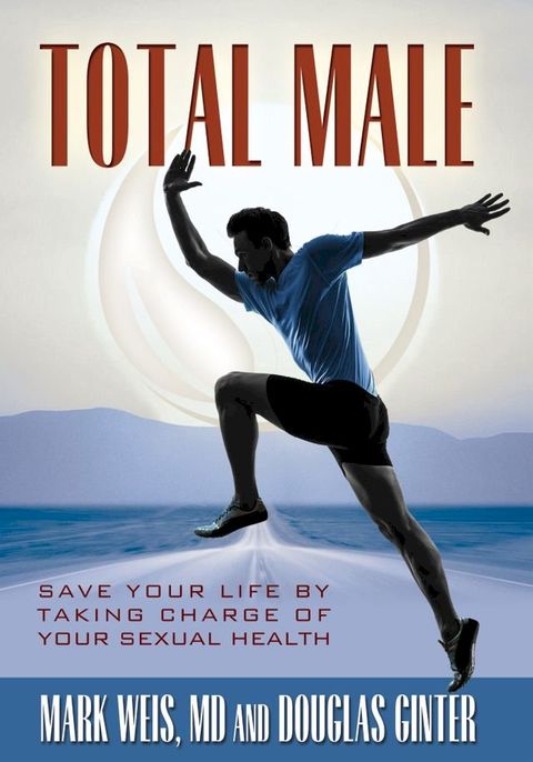 Total Male: Save Your Life by Taking Charge of Your Sexual Health(Kobo/電子書)