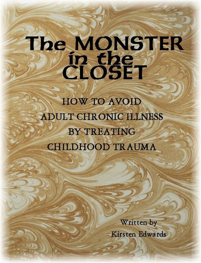  The Monster In The Closet: How To Avoid Adult Chronic Illness By Treating Childhood Trauma(Kobo/電子書)