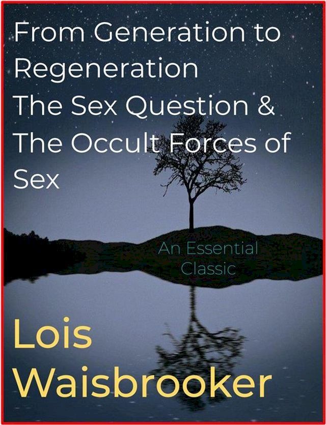  From Generation to Regeneration, The Sex Question, & The Occult Forces of Sex(Kobo/電子書)