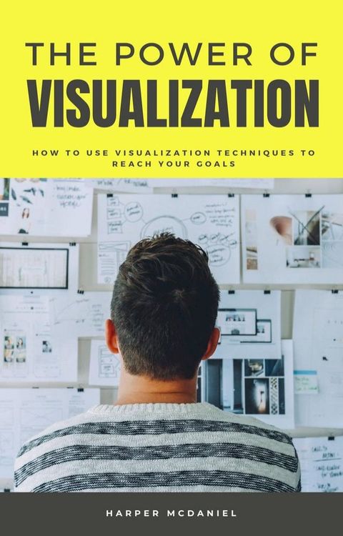 The Power Of Visualization - How To Use Visualization Techniques To Reach Your Goals(Kobo/電子書)