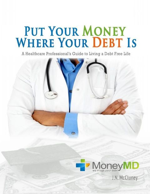 Put Your Money Where Your Debt Is: A Healthcare Professional's Guide to Living a Debt Free Life(Kobo/電子書)