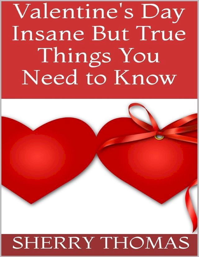  Valentine's Day: Insane But True Things You Need to Know(Kobo/電子書)