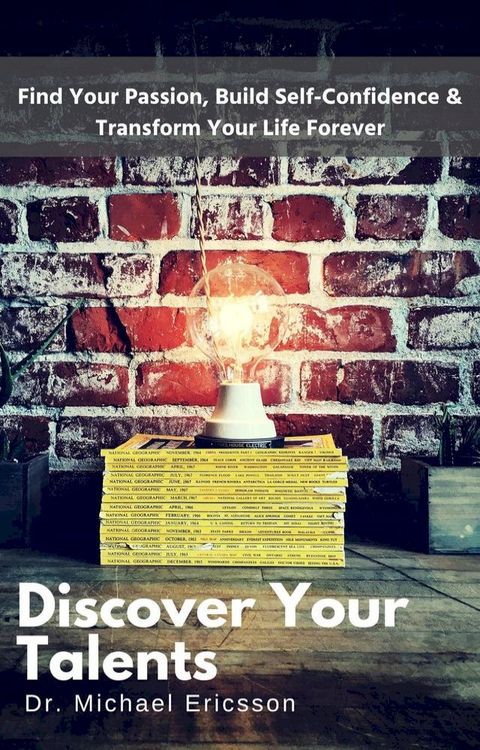 Discover Your Talents: Find Your Passion, Build Self-Confidence & Transform Your Life Forever(Kobo/電子書)