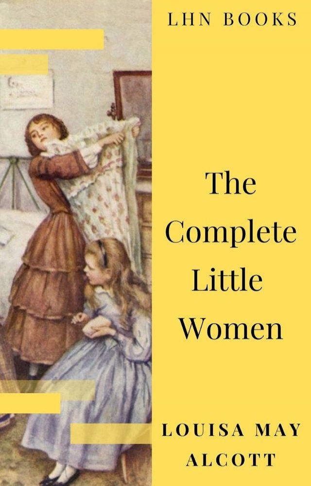  The Complete Little Women: Little Women, Good Wives, Little Men, Jo's Boys(Kobo/電子書)