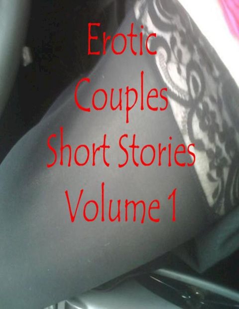 Erotic Couples Short Stories Volume 1(Kobo/電子書)