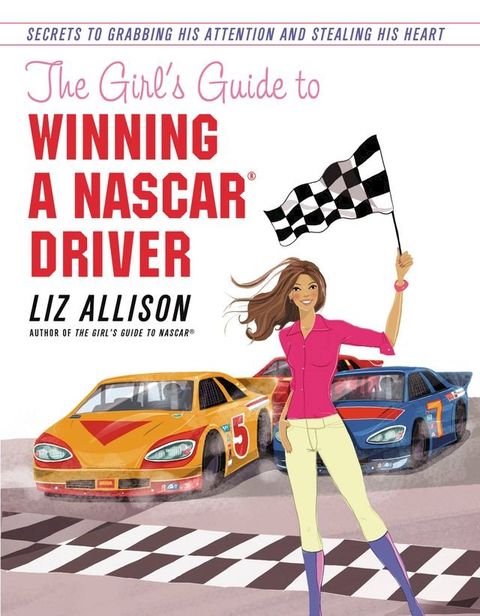 The Girl's Guide to Winning a NASCAR(R) Driver(Kobo/電子書)