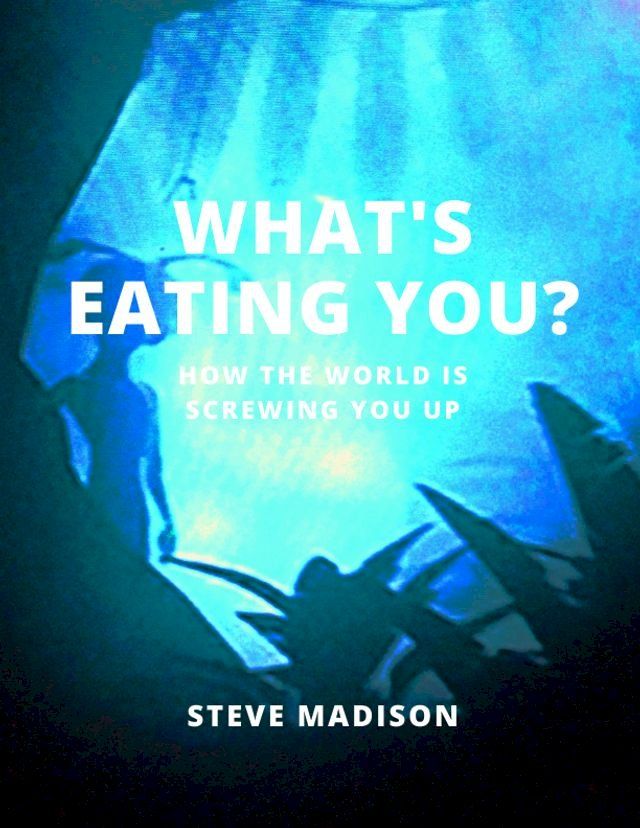  What's Eating You? How the World Is Screwing You Up(Kobo/電子書)