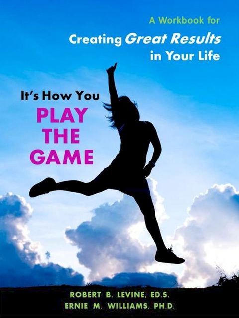 It's How You Play The Game: A Workbook for Creating Great Results in Your Life(Kobo/電子書)