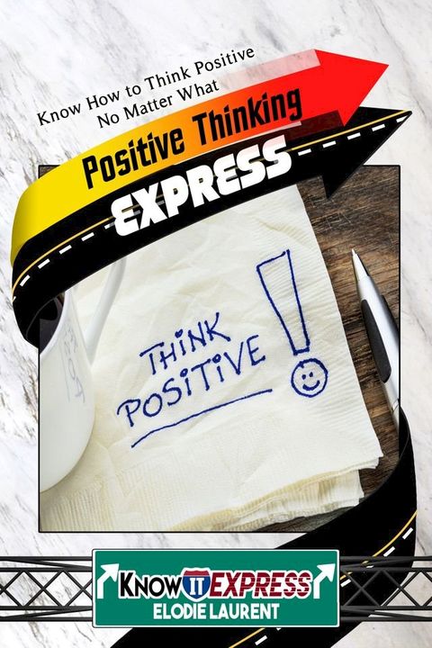 Positive Thinking Express: Know How to Think Positive No Matter What(Kobo/電子書)